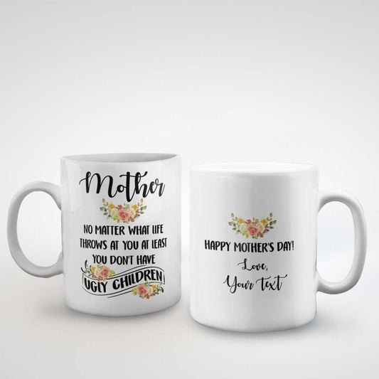Custom Name Mug Mother No Matter What Life Throws At You At Least You Don't Have Ugly Children