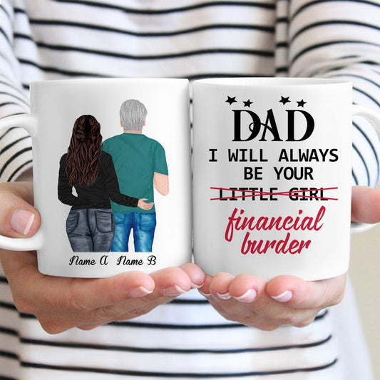 Gifts for Dad from Daughter I Will Always be Your Financial Burden Custom Mug