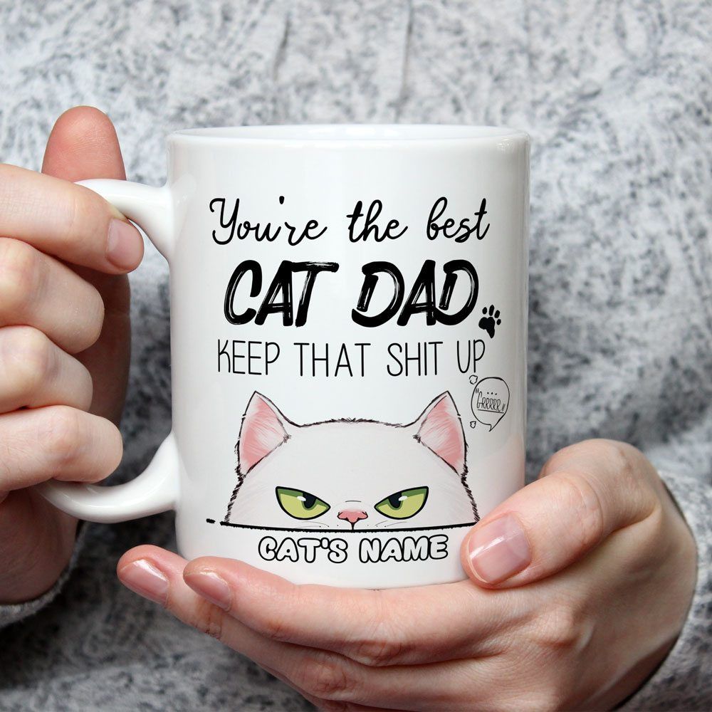 Cat Dad Gifts You're The Best Cat Dad Keep That Shit Up Funny Custom Mug