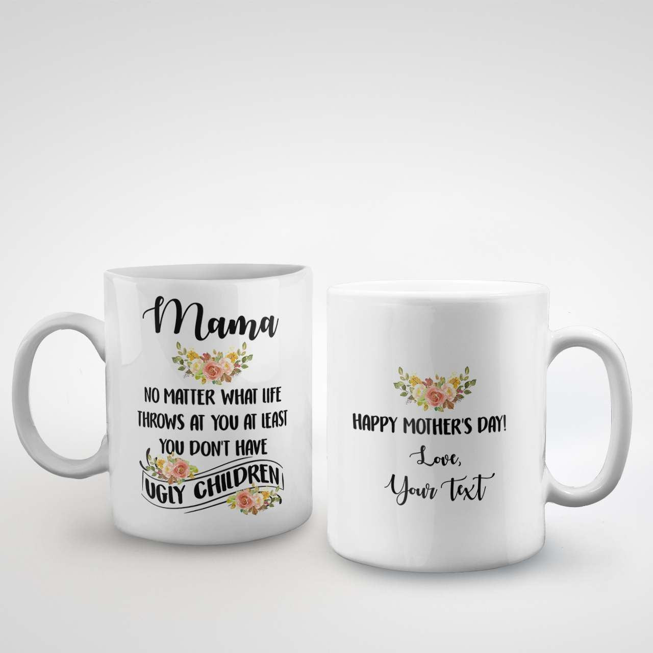 Custom Name Mug Mama No Matter What Life Throws At You At Least You Don't Have Ugly Children