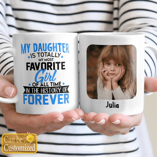 My Daughter Is Totally My Most Favorite Girl Of All Time Mug Personalized Gifts